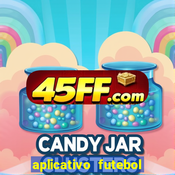 aplicativo futebol da hora